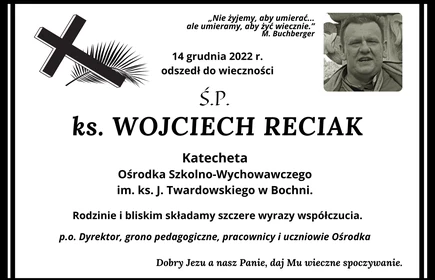 14 grudnia 2022 r. odszedł do wieczności Ś.P. ks. Wojciech Reciak katecheta SOSW im. ks. J. Twardowskiego w Bochni. Dyrekcja, grono pedagogiczne, pracownicy i uczniowie SOSW w Bochni.