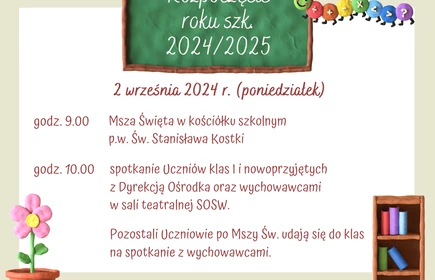 Informacja o rozpoczęciu roku szkolnego. Godzina 9.00 Masza Święta w Kościółku szkolnym w Bochni. Godzina 10.00 spotkanie nowych uczniów z dyrekcją ośrodka, pozostali uczniowie spotykają się w klasach z wychowawcami.